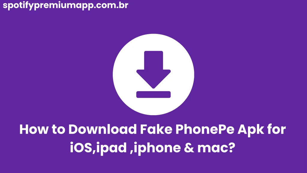 How to Download Fake PhonePe Apk for iOS,ipad ,iphone & mac?